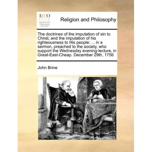 The Doctrines of the Imputation of Sin to Christ, and the Imputation of His Righteousness to His People: ... in a Sermon, Preached to the Society, Who