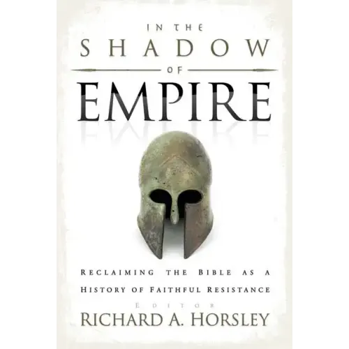 In the Shadow of Empire: Reclaiming the Bible as a History of Faithful Resistance