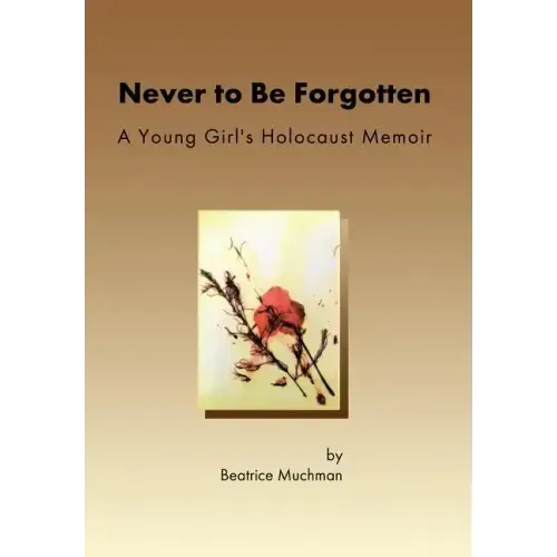 Never to Be Forgotten: A Young Girl's Holocaust Memoir