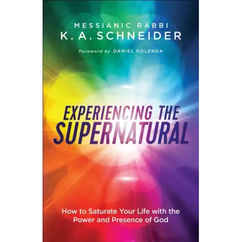Experiencing the Supernatural: How to Saturate Your Life with the Power and Presence of God