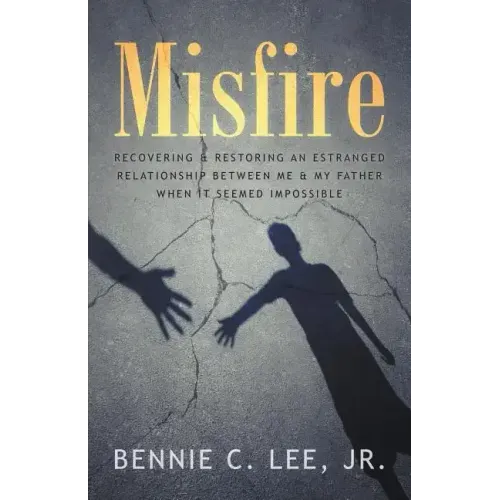 Misfire: Recovering & Restoring an Estranged Relationship Between Me & My Father When It Seemed Impossible