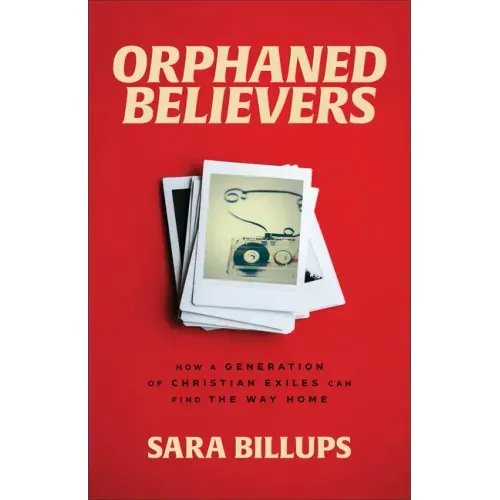 Orphaned Believers: How a Generation of Christian Exiles Can Find the Way Home