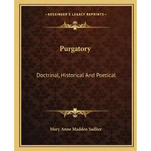 Purgatory: Doctrinal, Historical and Poetical