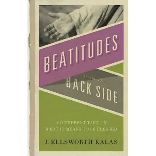 Beatitudes from the Back Side: A Different Take on What It Means to Be Blessed [With Study Guide]