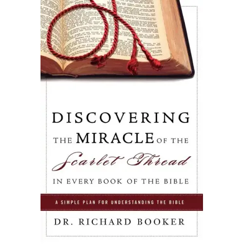 Discovering the Miracle of the Scarlet Thread in Every Book of the Bible: A Simple Plan for Understanding the Bible