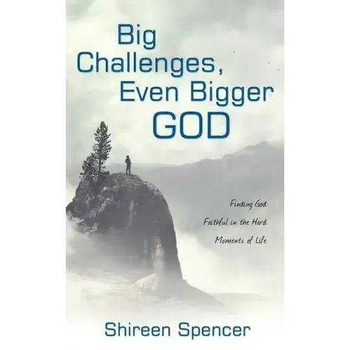 Big Challenges, Even Bigger God: Finding God Faithful in the Hard Moments of Life