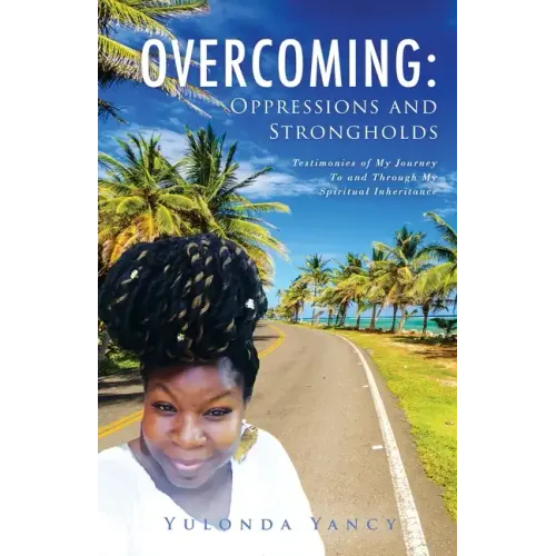 Overcoming: Testimonies of My Journey To and Through My Spiritual Inheritance