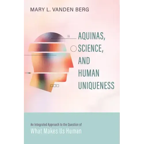 Aquinas, Science, and Human Uniqueness: An Integrated Approach to the Question of What Makes Us Human