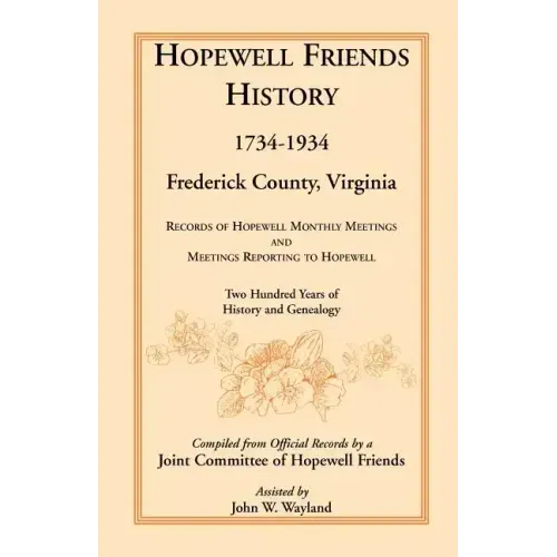 Hopewell Friends History, 1734-1934, Frederick County, Virginia: Records of Hopewell Monthly Meetings and Meetings Reporting to Hopewell; Two Hundred