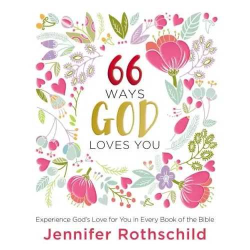 66 Ways God Loves You: Experience God's Love for You in Every Book of the Bible (a 66-Day Devotional)