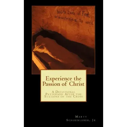 Experience the Passion of Christ: A Devotion Patterened on the Stations of the Cross