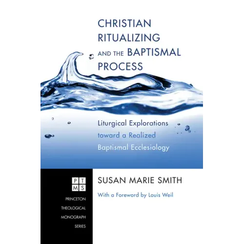 Christian Ritualizing and the Baptismal Process: Liturgical Explorations Toward a Realized Baptismal Ecclesiology