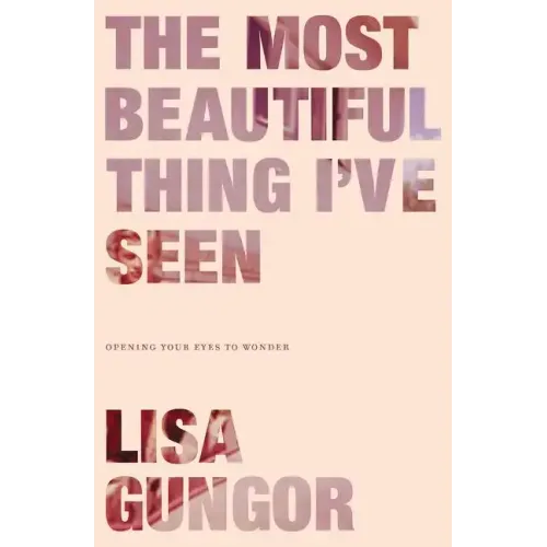 The Most Beautiful Thing I've Seen: Opening Your Eyes to Wonder