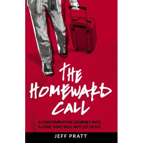 The Homeward Call: A Contemplative Journey Into A Love That Will Not Let Us Go