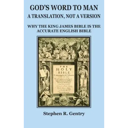 God's Word to Man, A Translation, Not a Version: Why the King James Bible Is the Accurate English Bible