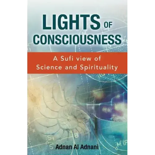 Lights of Consciousness: A sufi view of Science and Spirituality