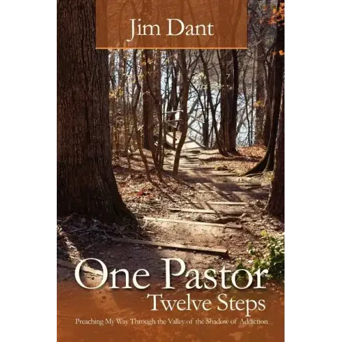 One Pastor, Twelve Steps: Preaching My Way Through the Valley of the Shadow of Addiction