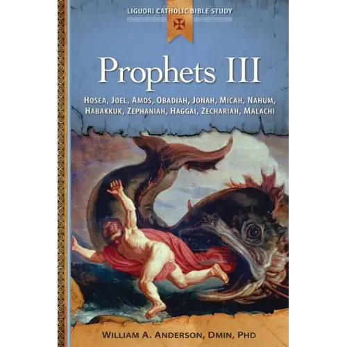 Prophets III: Hosea, Joel, Amos, Obadiah, Jonah, Micah, Nahum, Habakkuk, Zephaniah, Haggai, Zechariah, Malachi