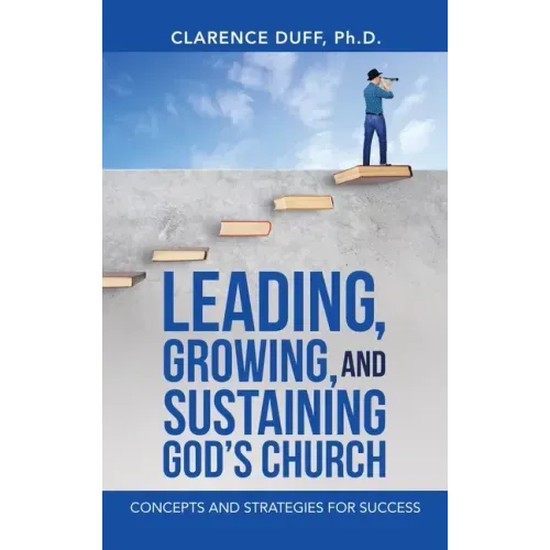 Leading, Growing, and Sustaining God's Church: Concepts and Strategies for Success
