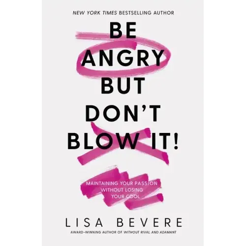 Be Angry, But Don't Blow It: Maintaining Your Passion Without Losing Your Cool