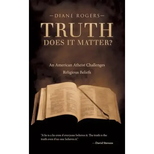 Truth-Does It Matter?: An American Atheist Challenges Religious Beliefs