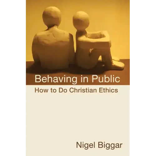 Behaving in Public: How to Do Christian Ethics