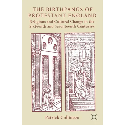 The Birthpangs of Protestant England: Religious and Cultural Change in the Sixteenth and Seventeenth Centuries