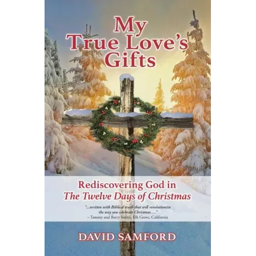 My True Love's Gifts: Rediscovering God in "the Twelve Days of Christmas"