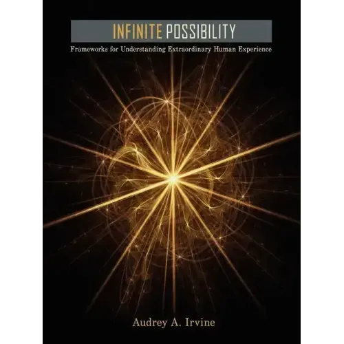 Infinite Possibility: Frameworks for Understanding Extraordinary Human Experience