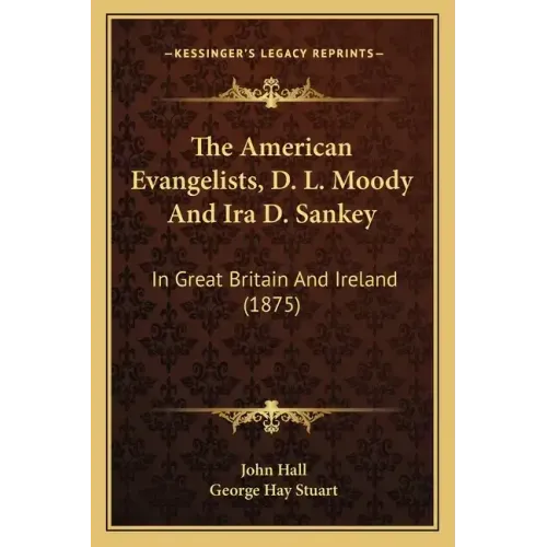 The American Evangelists, D. L. Moody And Ira D. Sankey: In Great Britain And Ireland (1875)
