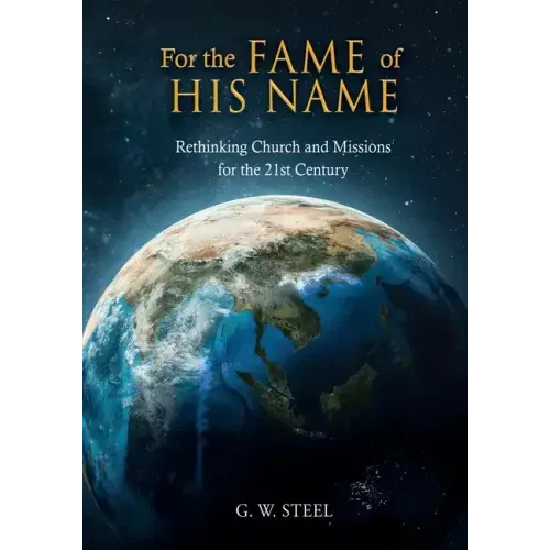 For the Fame of His Name: Rethinking Church and Missions for the 21st Century