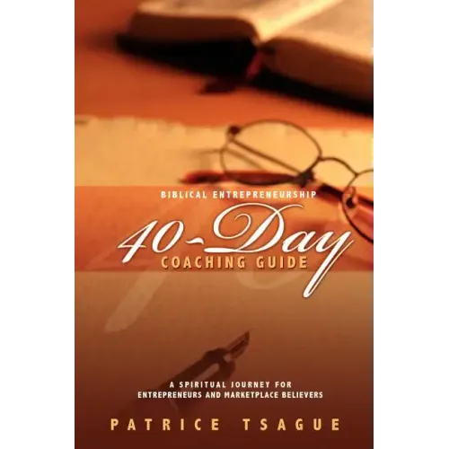 Biblical Entrepreneurship 40-Day Coaching Guide: A Spiritual Journey for Entrepreneurs and Marketplace Believers