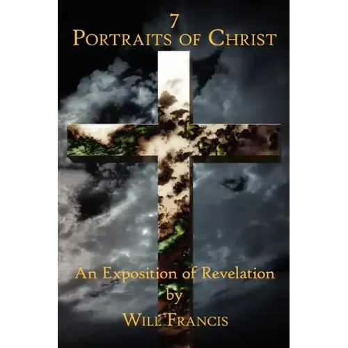 7 Portraits of Christ: An Exposition of Revelation