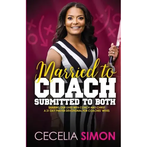 Married to Coach, Submitted to Both: Sharing our lives with Coach and Christ A 31 Day Prayer Devotional for Coaches' Wives