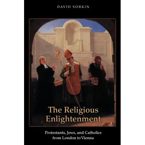 The Religious Enlightenment: Protestants, Jews, and Catholics from London to Vienna