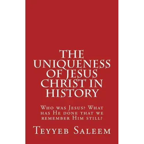 The Uniqueness of Jesus Christ in History: Who was Jesus? What has He done that we remember Him still?