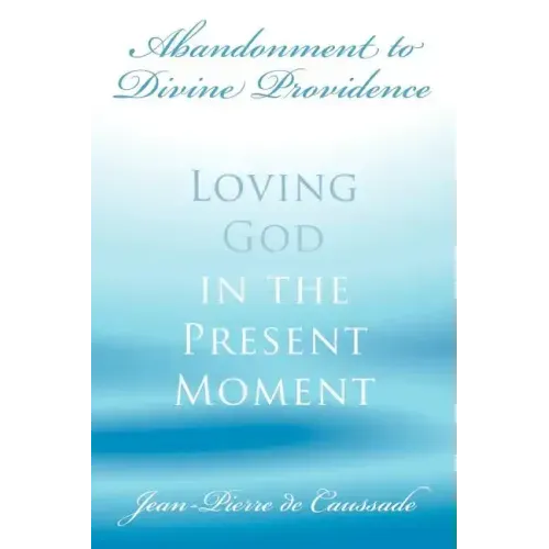 Abandonment to Divine Providence: Loving God in the Present Moment