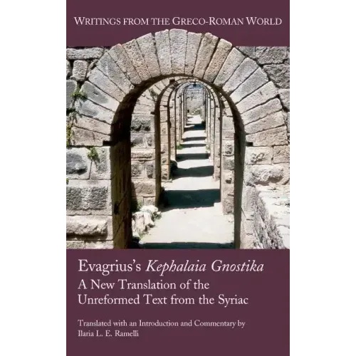 Evagrius's Kephalaia Gnostika: A New Translation of the Unreformed Text from the Syriac