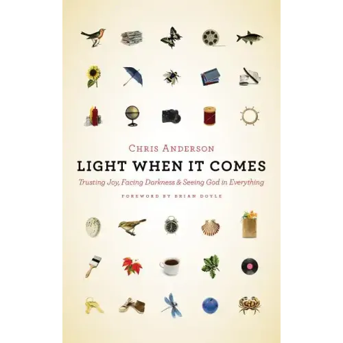 Light When It Comes: Trusting Joy, Facing Darkness, and Seeing God in Everything