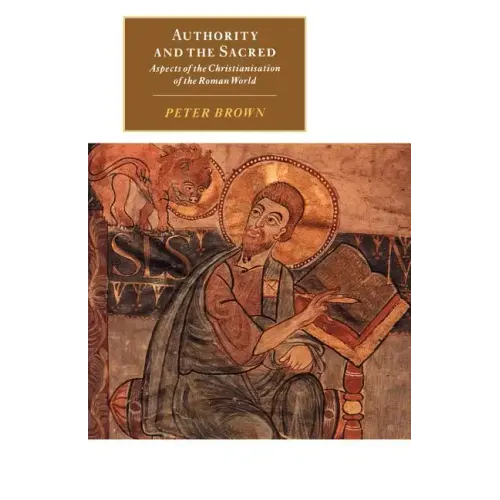 Authority and the Sacred: Aspects of the Christianisation of the Roman World