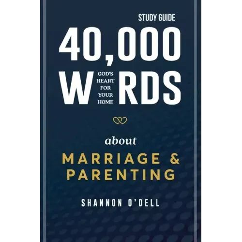 40,000 Words About Marriage and Parenting Study Guide: God's Heart For Your Home