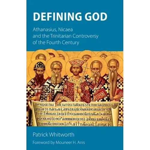 Defining God: Athanasius, Nicaea and the Trinitarian Controversy of the Fourth Century