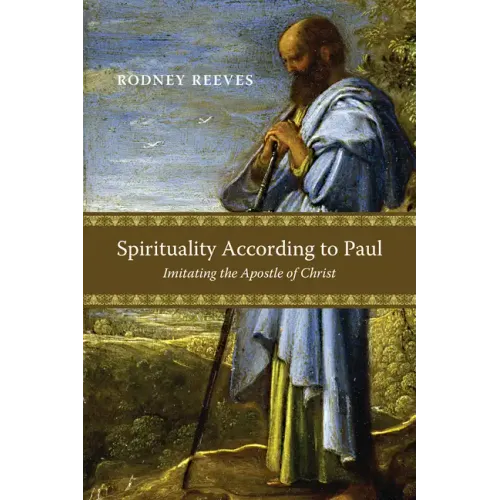 Spirituality According to Paul: Imitating the Apostle of Christ