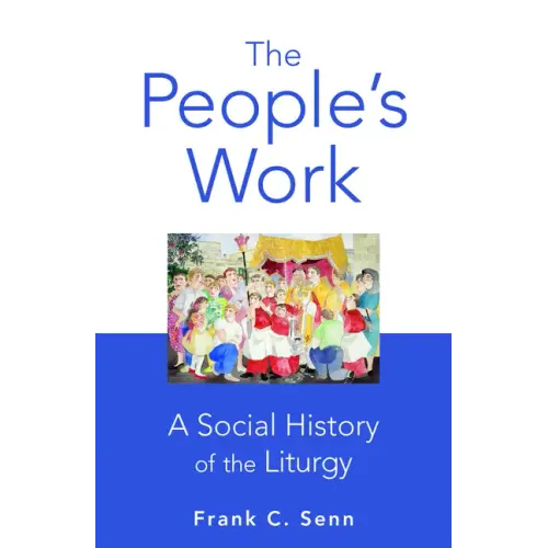 The People's Work, Paperback Edition: A Social History of the Liturgy