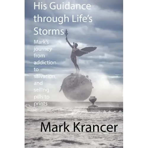 His Guidance through Life's Storms: Mark's journey from addiction to salvation, and selling pills to prints