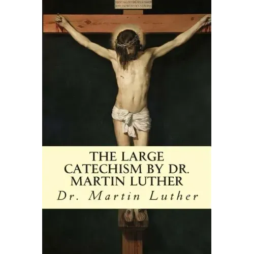 The Large Catechism by Dr. Martin Luther