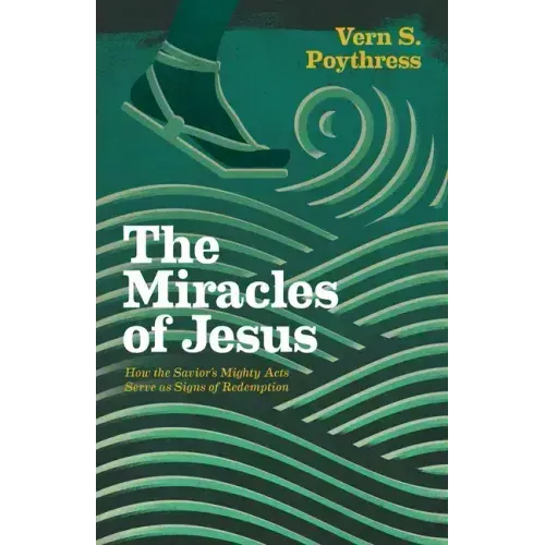 The Miracles of Jesus: How the Savior's Mighty Acts Serve as Signs of Redemption