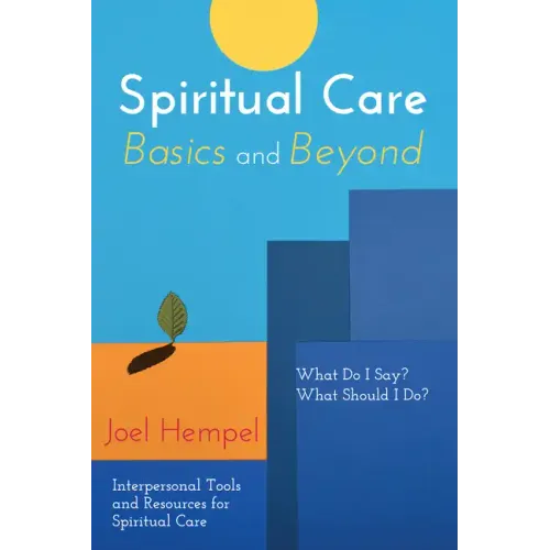 Spiritual Care Basics and Beyond: What Do I Say? What Should I Do? Interpersonal Tools and Resources for Spiritual Care