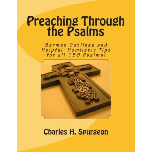 Preaching Through the Psalms: Sermon Outlines and Helpful Homiletic Tips for all 150 Psalms!