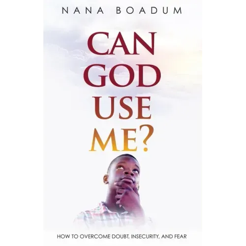 Can God Use Me?: How to Overcome Doubt, Insecurity, and Fear